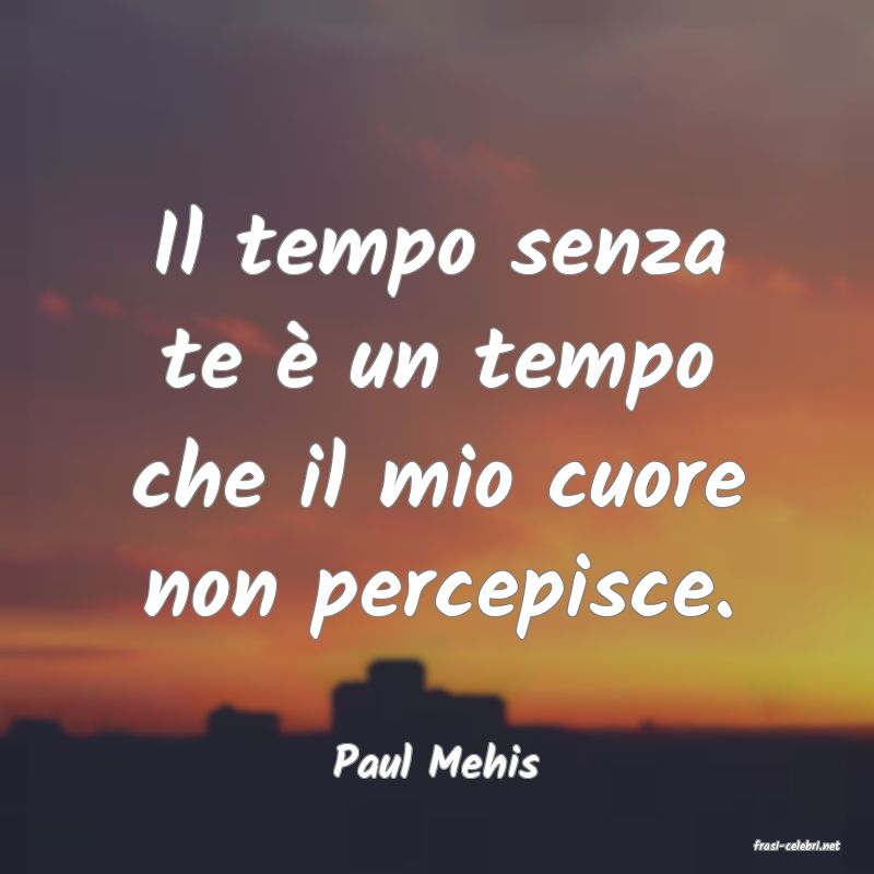 frasi di  Paul Mehis
