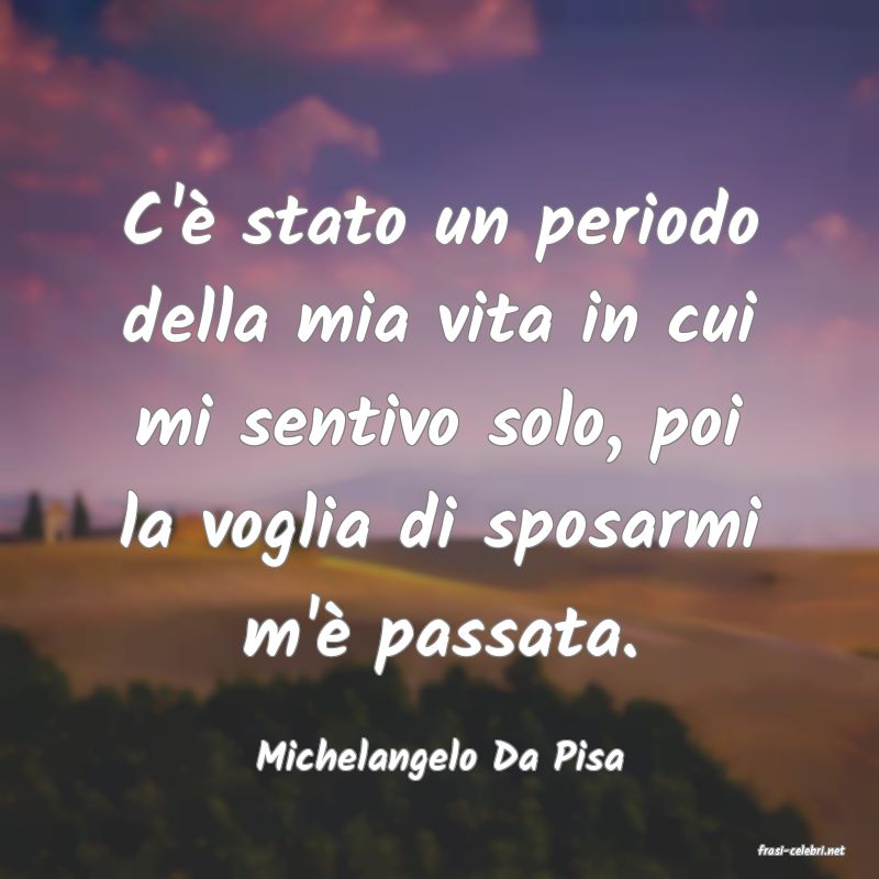 frasi di  Michelangelo Da Pisa
