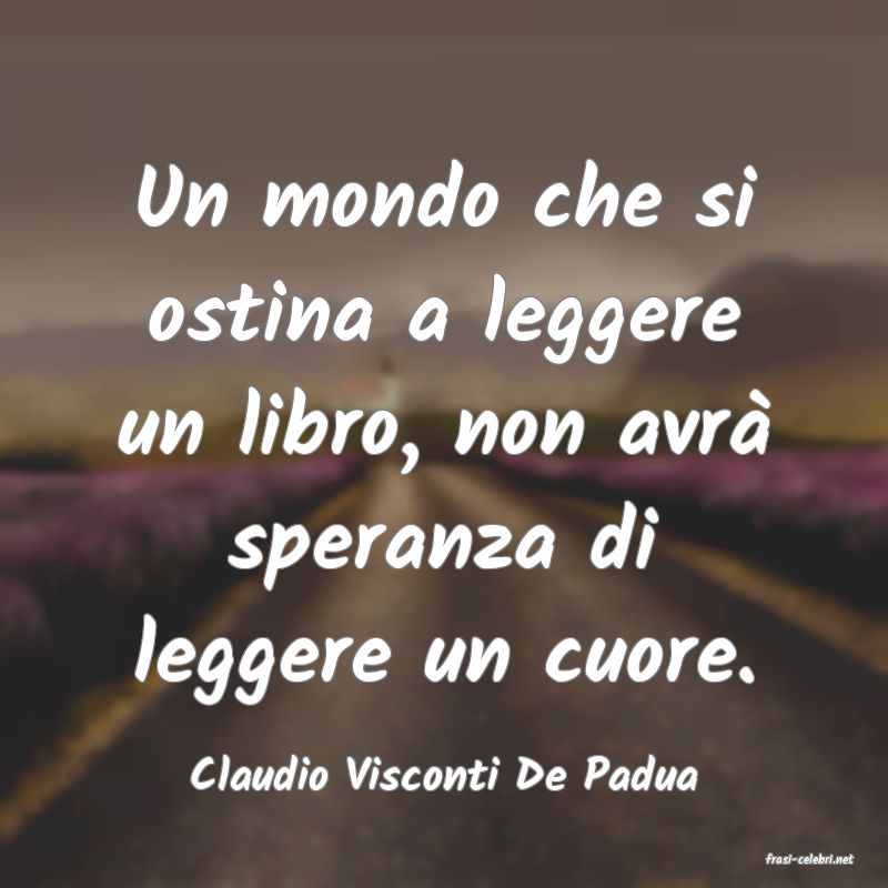 frasi di  Claudio Visconti De Padua
