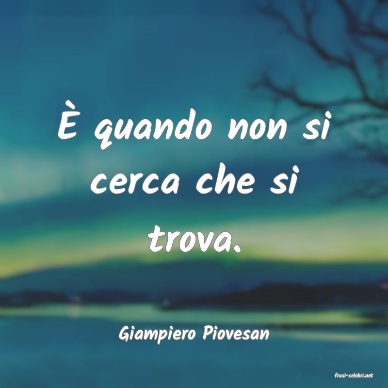 frasi di  Giampiero Piovesan
