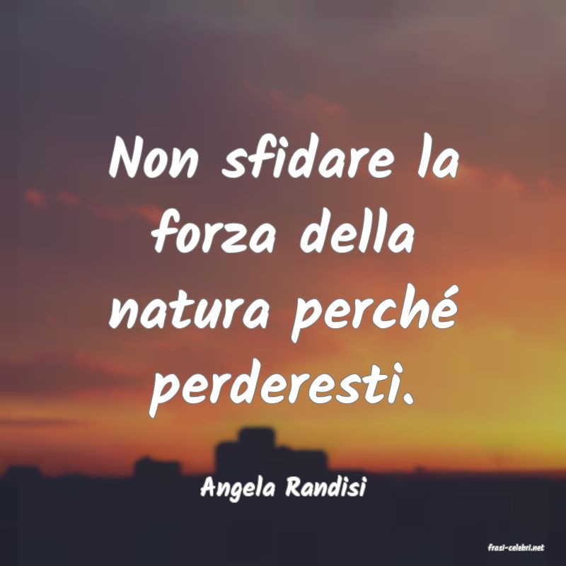 frasi di  Angela Randisi
