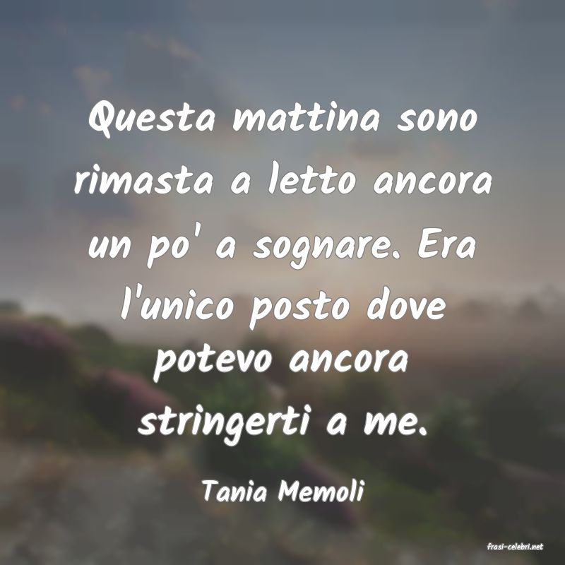 frasi di  Tania Memoli
