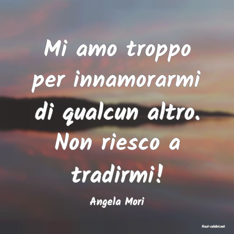 frasi di  Angela Mori
