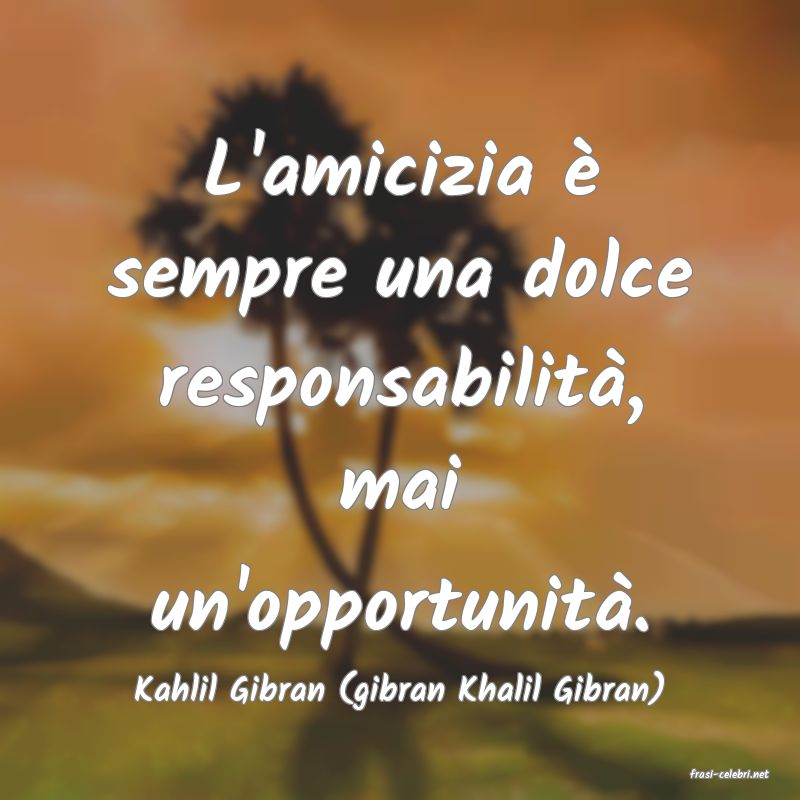 frasi di  Kahlil Gibran (gibran Khalil Gibran)
