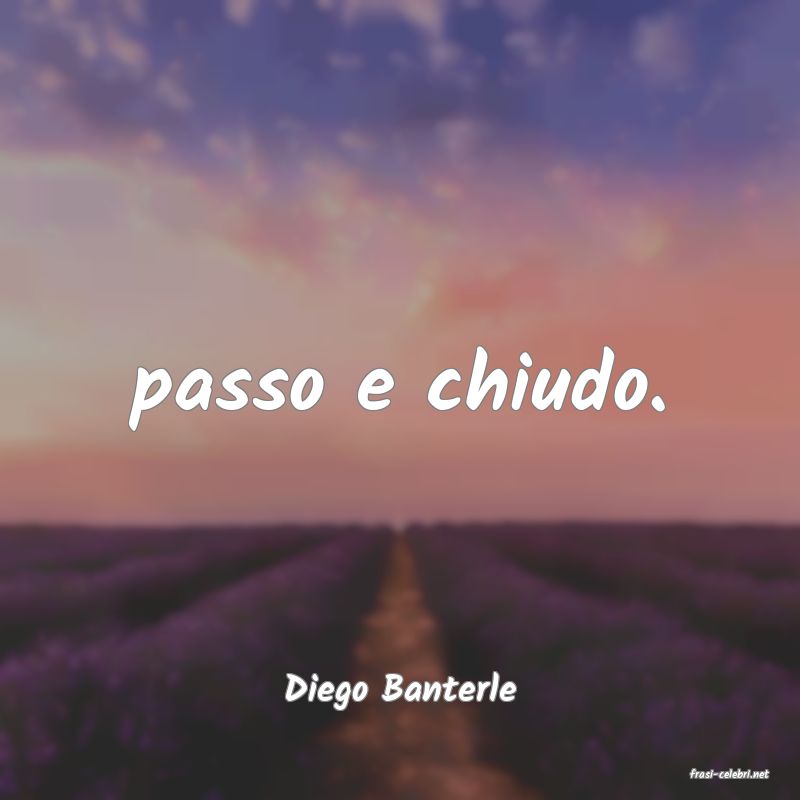 frasi di  Diego Banterle
