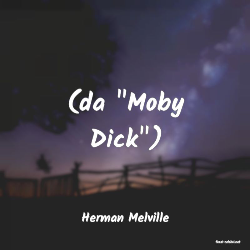 frasi di  Herman Melville
