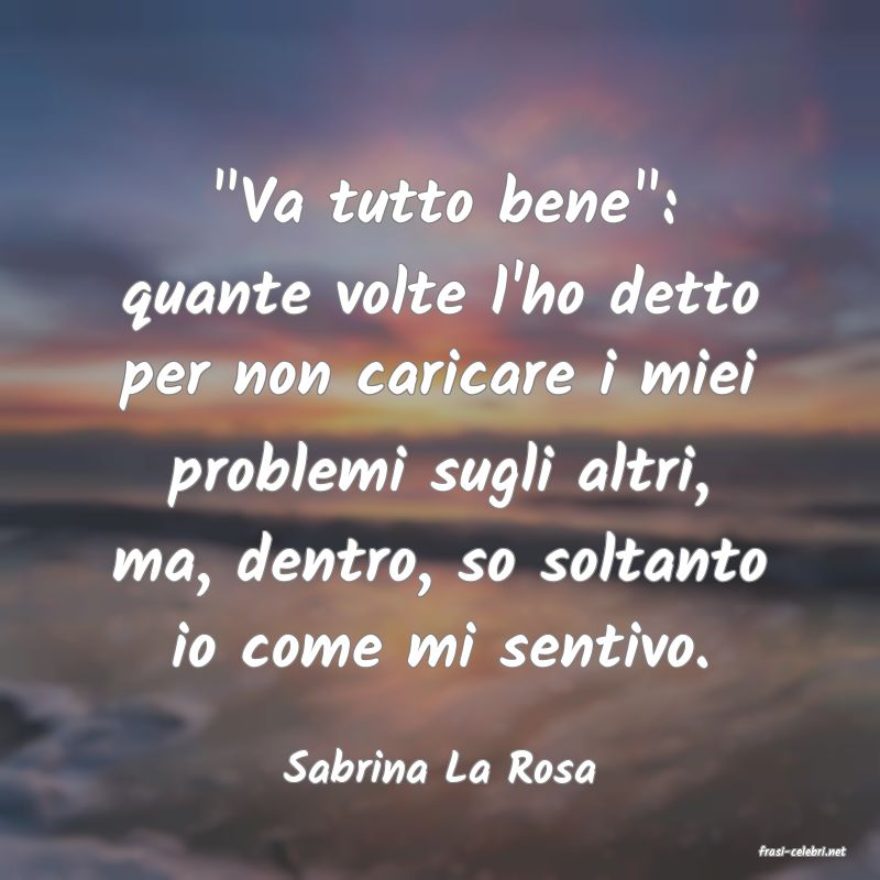 frasi di  Sabrina La Rosa
