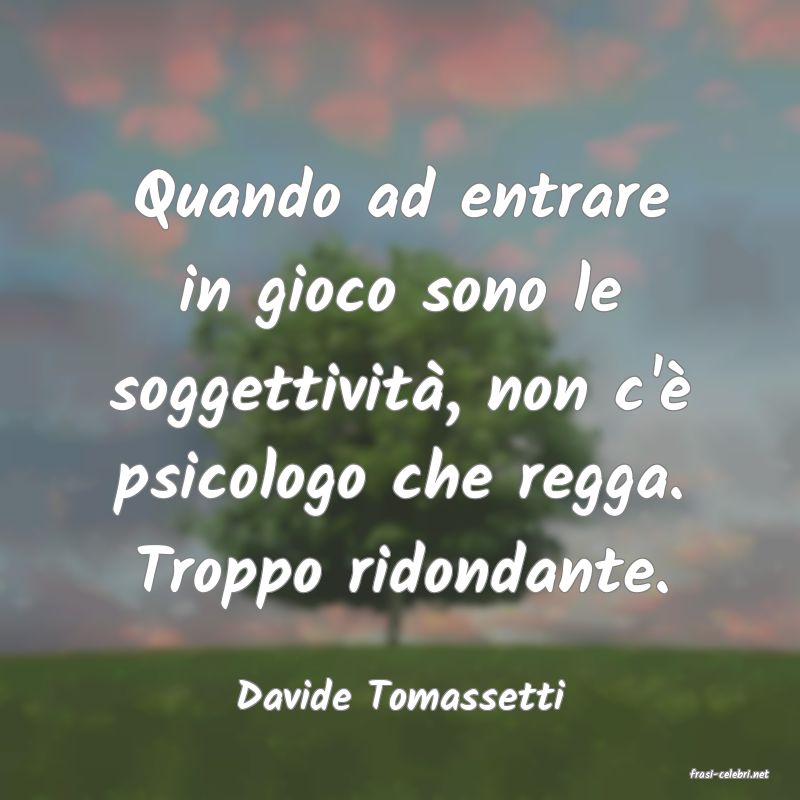 frasi di  Davide Tomassetti
