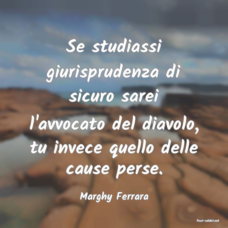 frasi di  Marghy Ferrara
