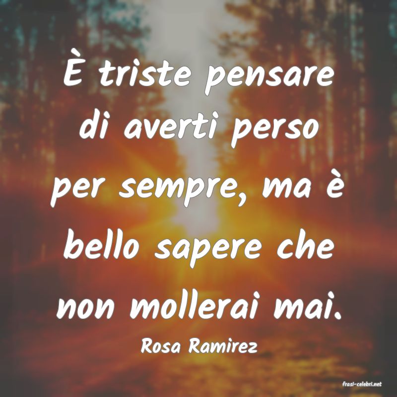 frasi di  Rosa Ramirez
