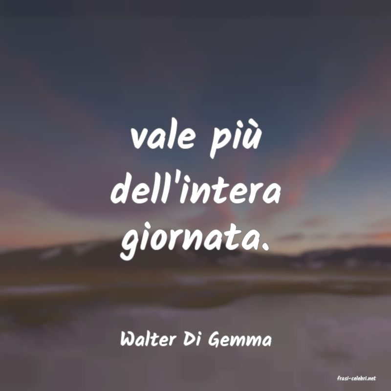 frasi di  Walter Di Gemma
