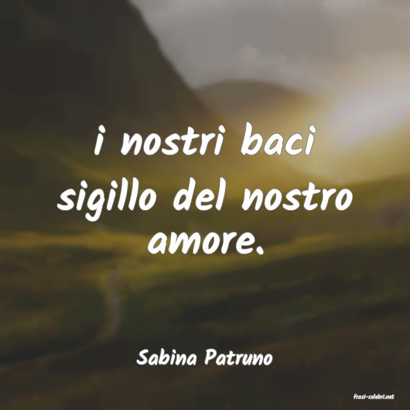 frasi di  Sabina Patruno
