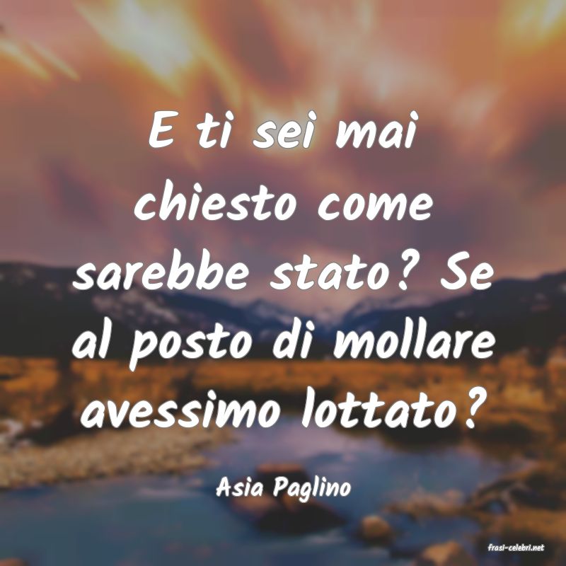 frasi di  Asia Paglino
