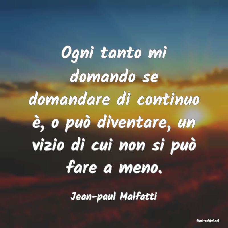 frasi di  Jean-paul Malfatti
