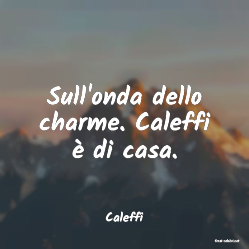 frasi di  Caleffi
