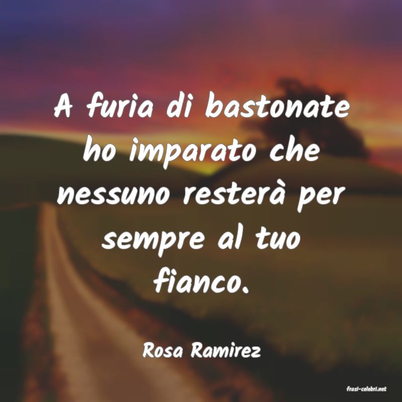 frasi di  Rosa Ramirez
