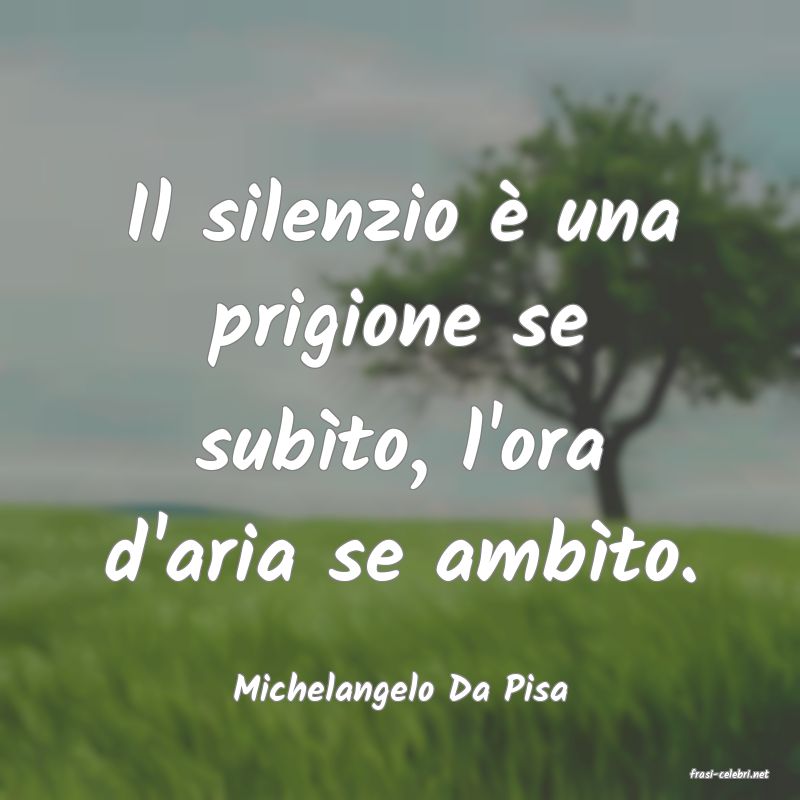 frasi di  Michelangelo Da Pisa
