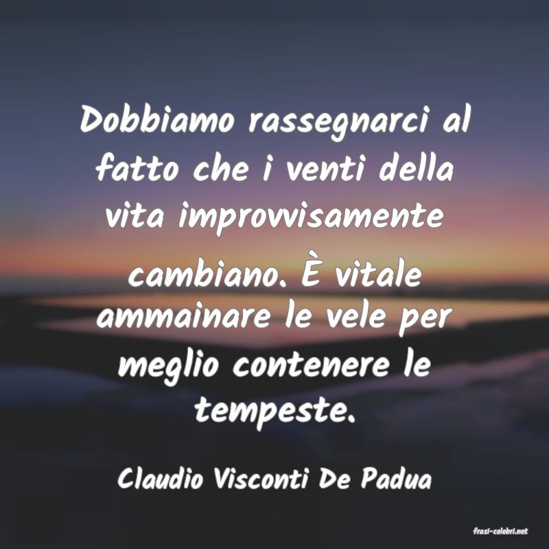 frasi di  Claudio Visconti De Padua
