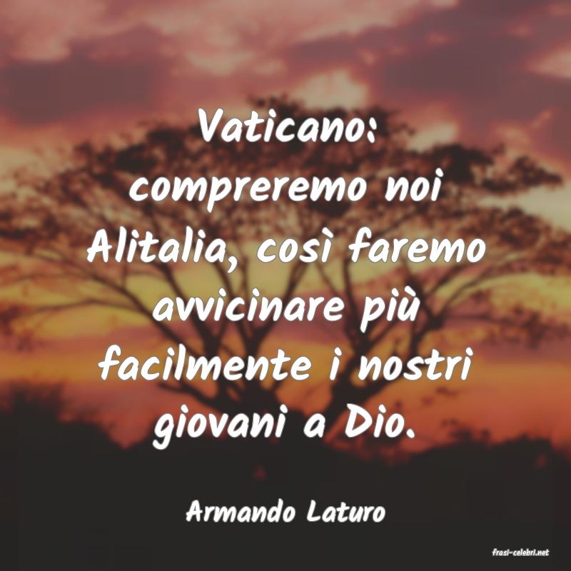 frasi di Armando Laturo