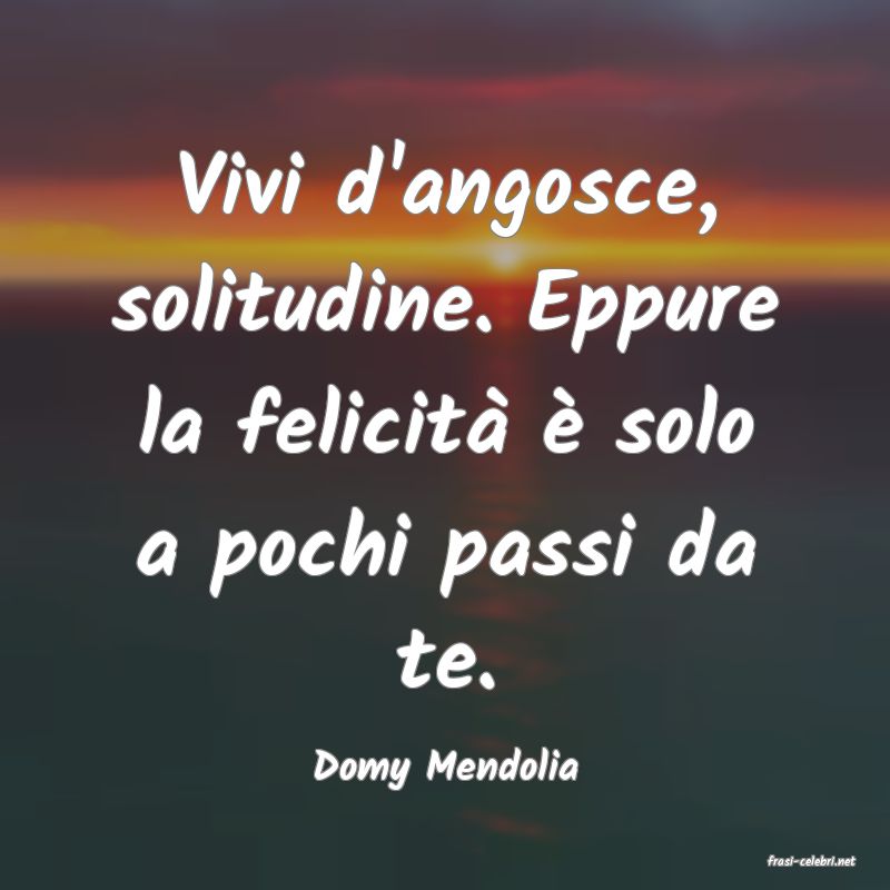 frasi di  Domy Mendolia
