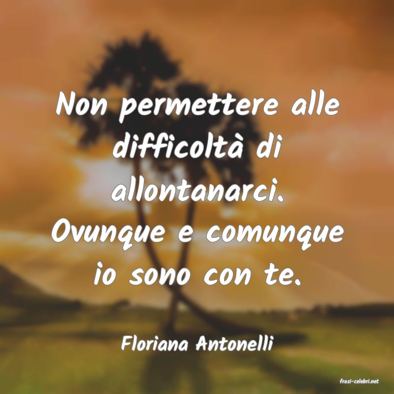 frasi di  Floriana Antonelli
