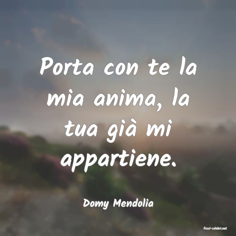 frasi di  Domy Mendolia
