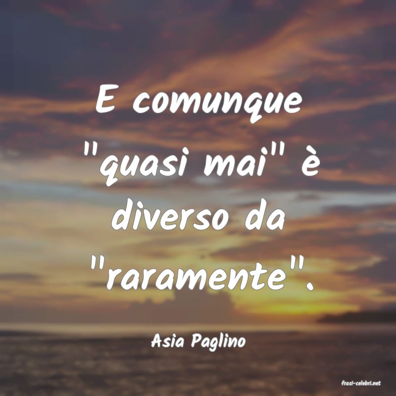 frasi di  Asia Paglino
