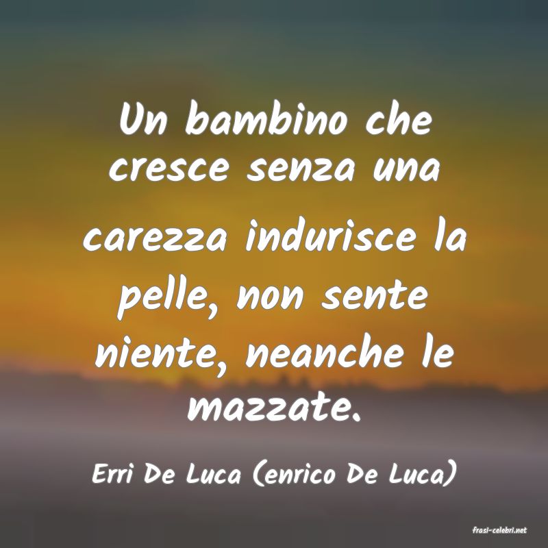frasi di  Erri De Luca (enrico De Luca)
