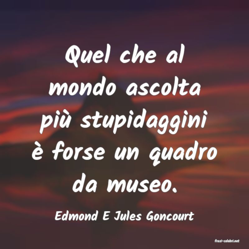 frasi di  Edmond E Jules Goncourt
