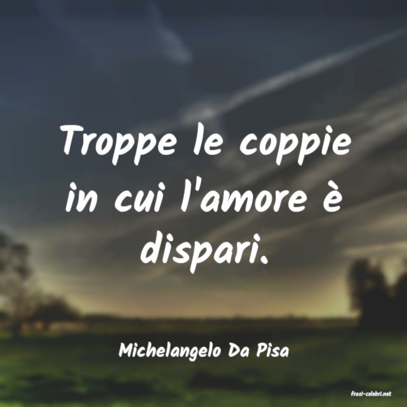 frasi di  Michelangelo Da Pisa
