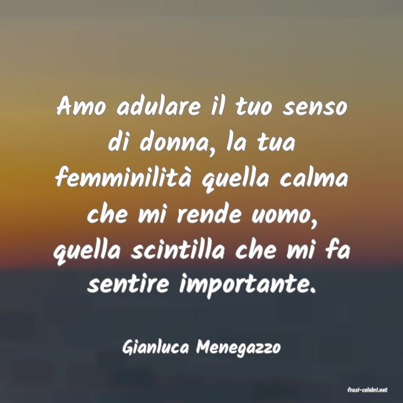 frasi di  Gianluca Menegazzo
