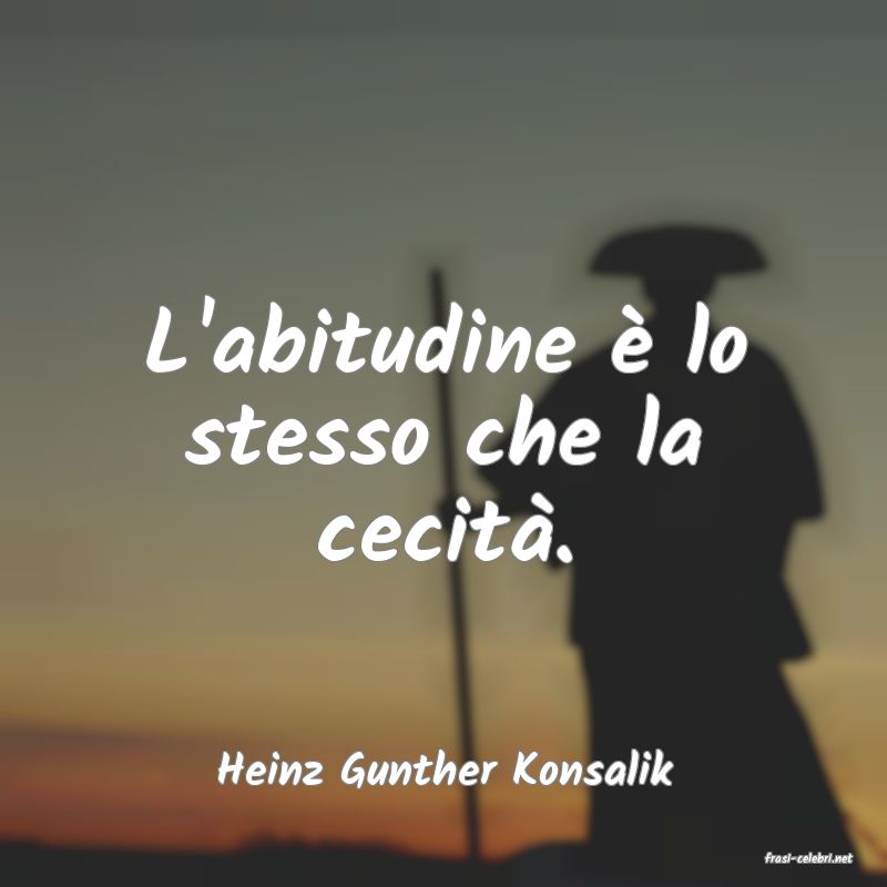 frasi di  Heinz Gunther Konsalik
