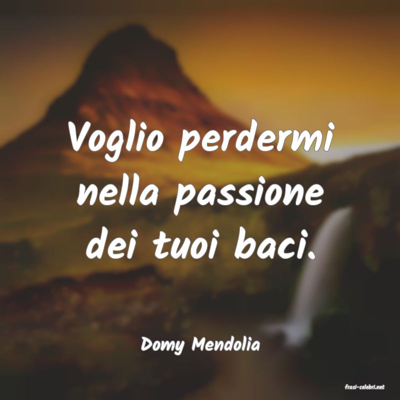 frasi di  Domy Mendolia
