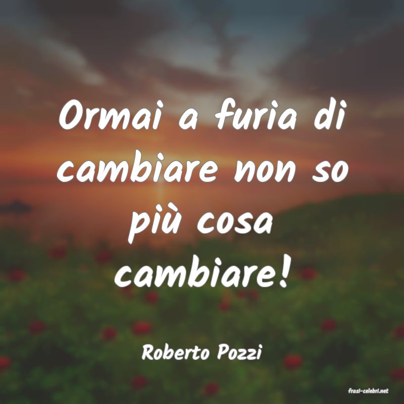 frasi di  Roberto Pozzi
