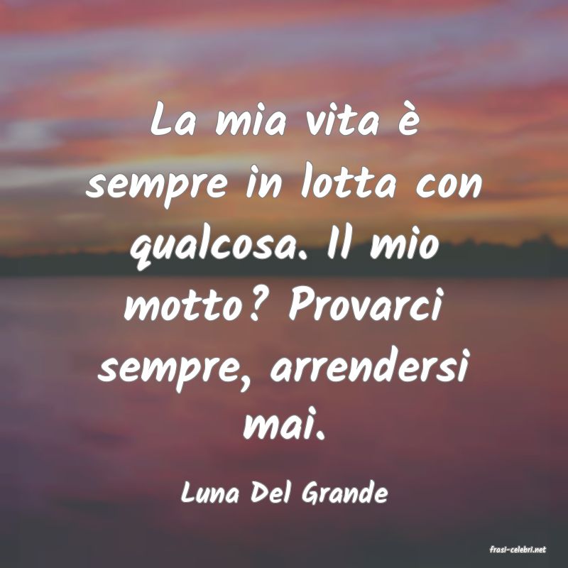 frasi di  Luna Del Grande
