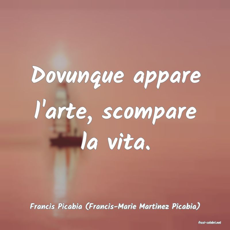 frasi di Francis Picabia (Francis-Marie Martinez Picabia)