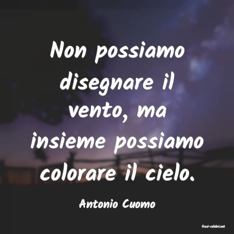 frasi di  Antonio Cuomo
