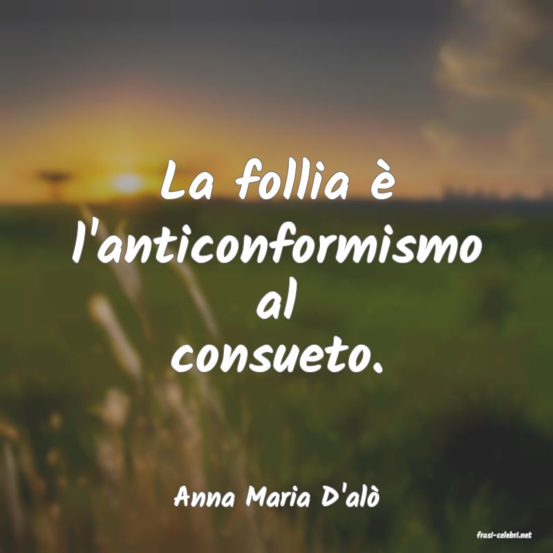frasi di Anna Maria D'al