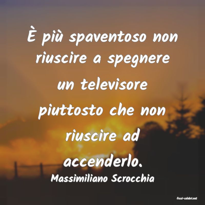 frasi di  Massimiliano Scrocchia
