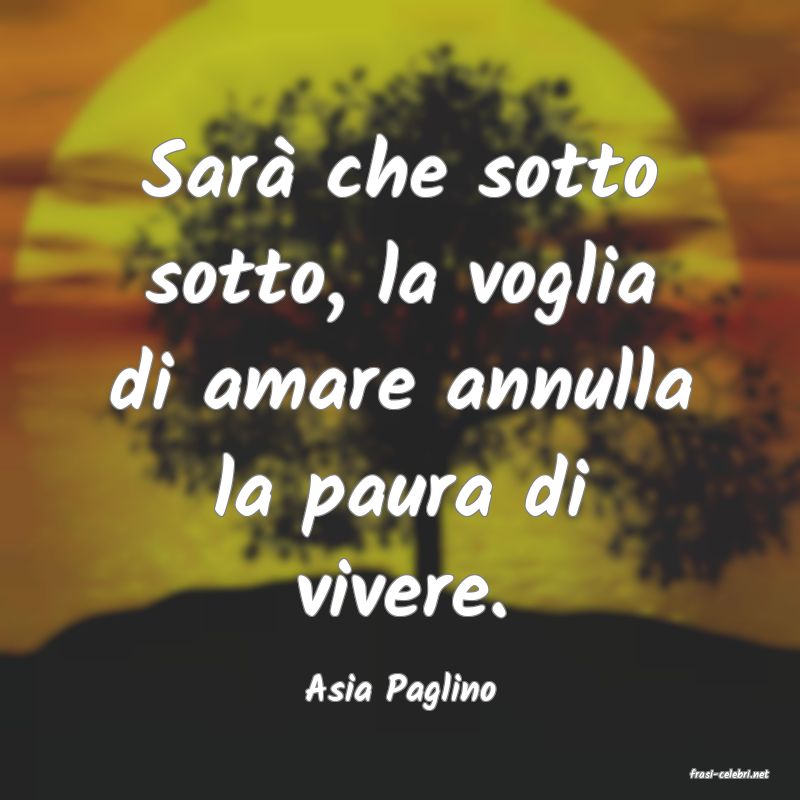 frasi di  Asia Paglino
