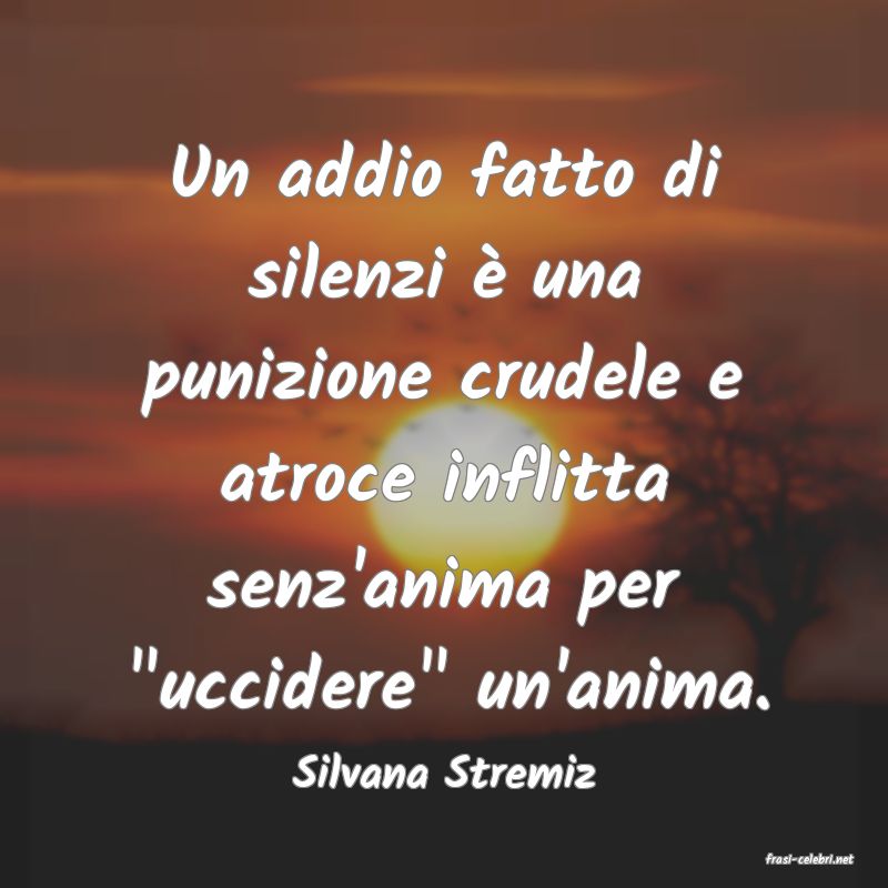 frasi di  Silvana Stremiz
