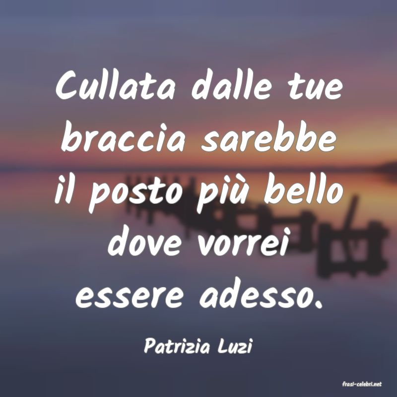 frasi di  Patrizia Luzi
