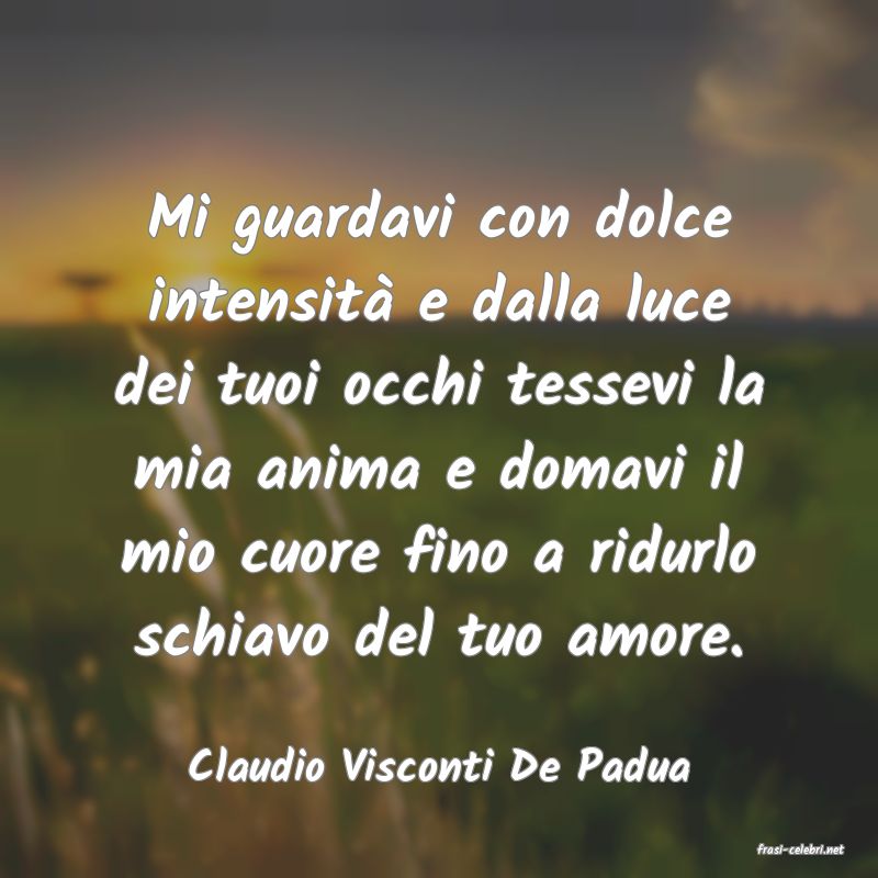 frasi di  Claudio Visconti De Padua
