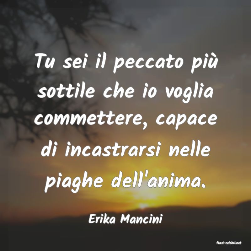 frasi di  Erika Mancini
