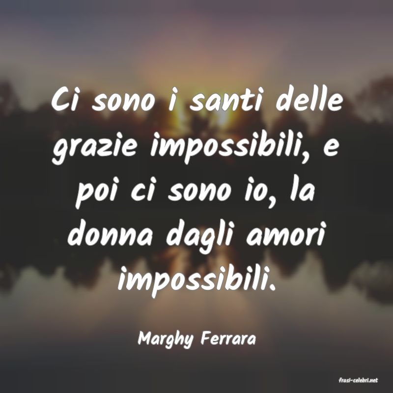 frasi di  Marghy Ferrara
