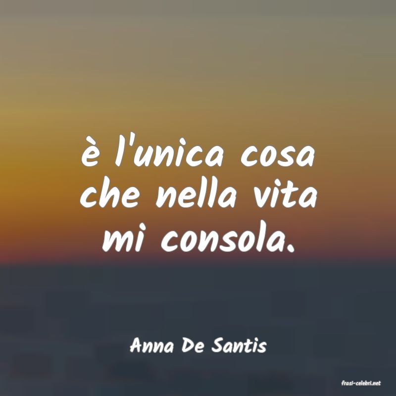 frasi di  Anna De Santis
