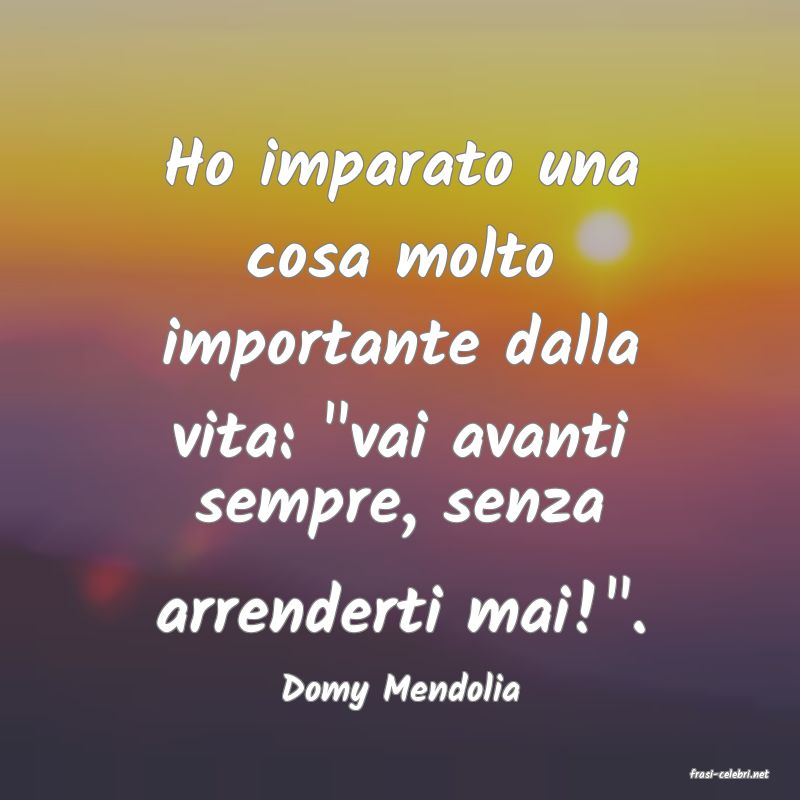 frasi di  Domy Mendolia
