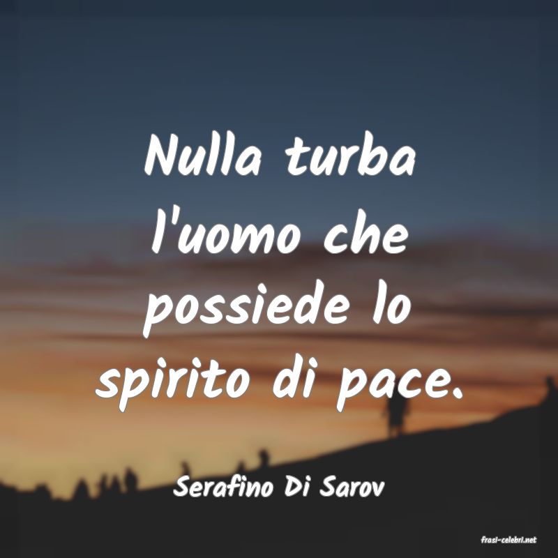 frasi di  Serafino Di Sarov
