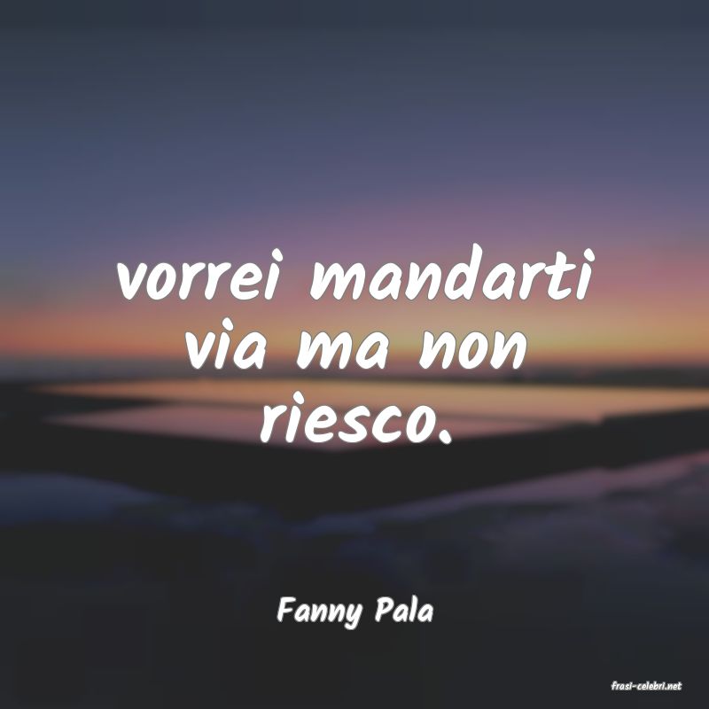 frasi di  Fanny Pala
