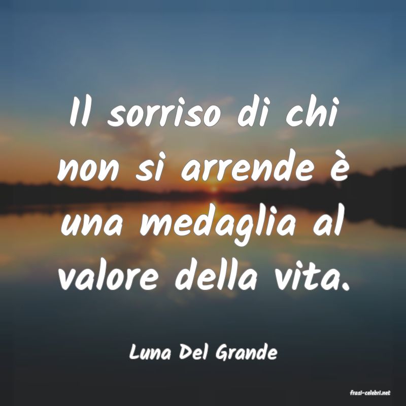 frasi di  Luna Del Grande
